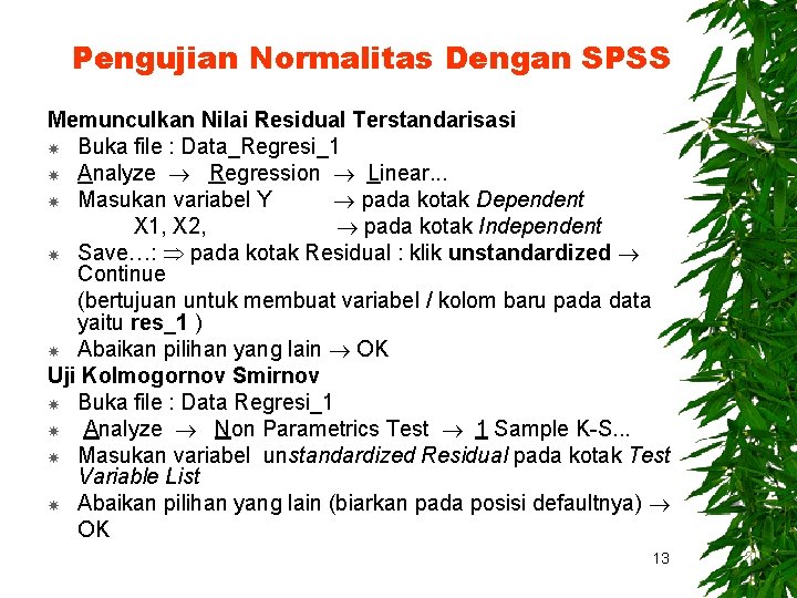 Pengujian Normalitas Dengan SPSS Memunculkan Nilai Residual Terstandarisasi Buka file : Data_Regresi_1 Analyze Regression