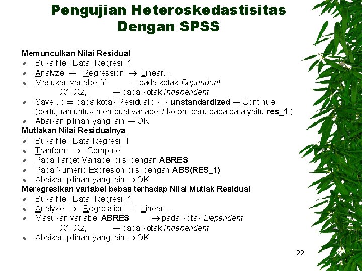 Pengujian Heteroskedastisitas Dengan SPSS Memunculkan Nilai Residual Buka file : Data_Regresi_1 Analyze Regression Linear.