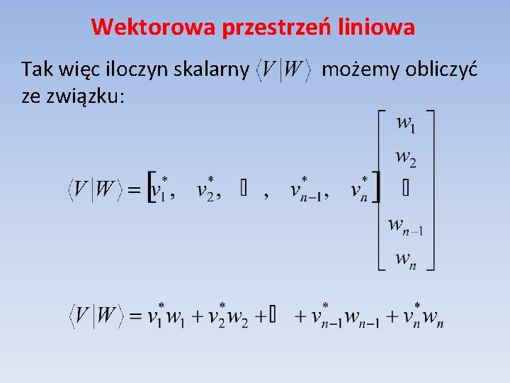 Wektorowa przestrzeń liniowa Tak więc iloczyn skalarny ze związku: możemy obliczyć 