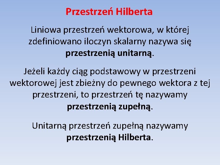 Przestrzeń Hilberta Liniowa przestrzeń wektorowa, w której zdefiniowano iloczyn skalarny nazywa się przestrzenią unitarną.