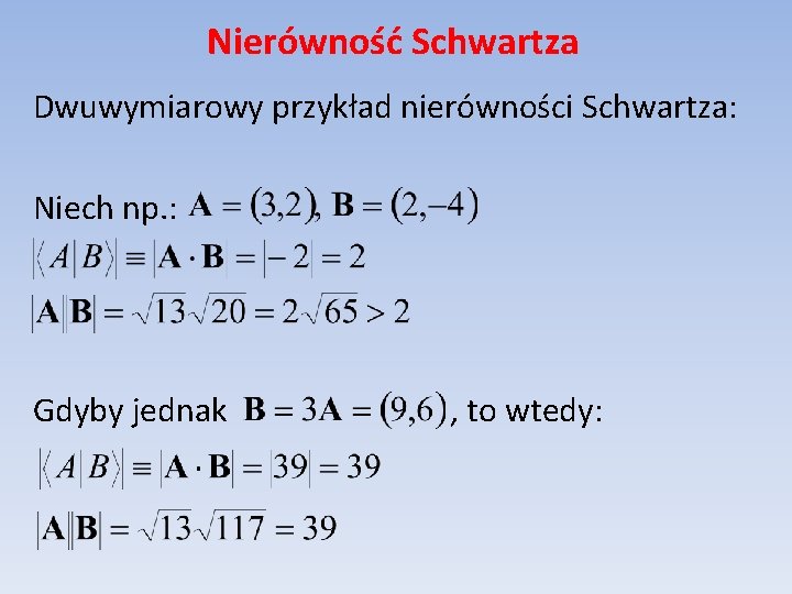 Nierówność Schwartza Dwuwymiarowy przykład nierówności Schwartza: Niech np. : Gdyby jednak , to wtedy: