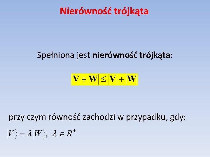 Nierówność trójkąta Spełniona jest nierówność trójkąta: przy czym równość zachodzi w przypadku, gdy: 