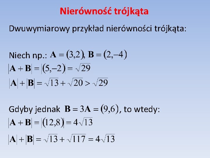 Nierówność trójkąta Dwuwymiarowy przykład nierówności trójkąta: Niech np. : Gdyby jednak , to wtedy: