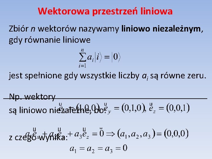 Wektorowa przestrzeń liniowa Zbiór n wektorów nazywamy liniowo niezależnym, gdy równanie liniowe jest spełnione