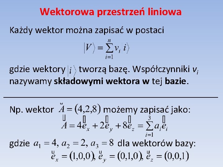 Wektorowa przestrzeń liniowa Każdy wektor można zapisać w postaci gdzie wektory tworzą bazę. Współczynniki