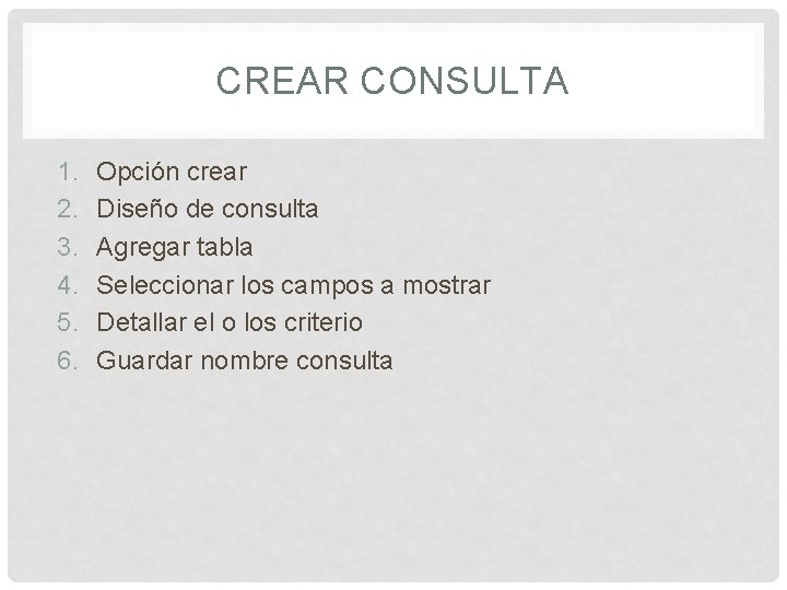 CREAR CONSULTA 1. 2. 3. 4. 5. 6. Opción crear Diseño de consulta Agregar