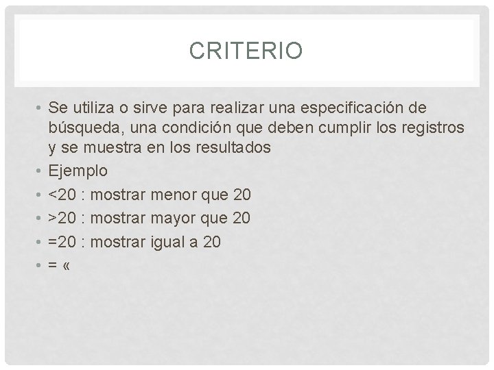 CRITERIO • Se utiliza o sirve para realizar una especificación de búsqueda, una condición