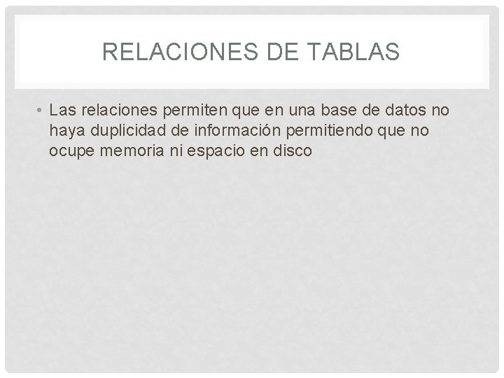 RELACIONES DE TABLAS • Las relaciones permiten que en una base de datos no