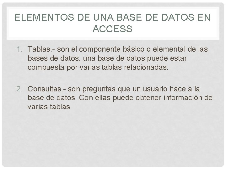 ELEMENTOS DE UNA BASE DE DATOS EN ACCESS 1. Tablas. - son el componente