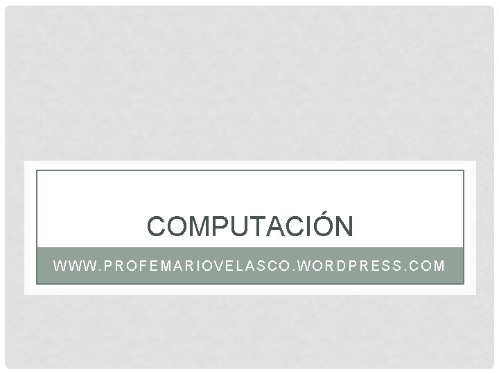 COMPUTACIÓN WWW. PROFEMARIOVELASCO. WORDPRESS. COM 