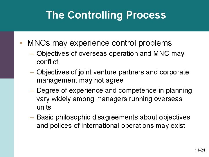 The Controlling Process • MNCs may experience control problems – Objectives of overseas operation