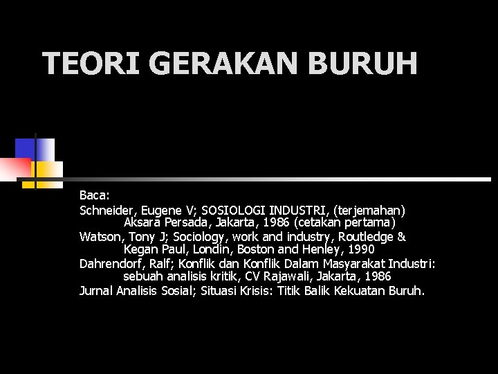 TEORI GERAKAN BURUH Baca: Schneider, Eugene V; SOSIOLOGI INDUSTRI, (terjemahan) Aksara Persada, Jakarta, 1986