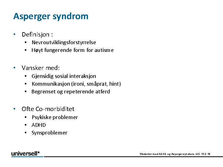 Asperger syndrom • Definisjon : • Nevroutviklingsforstyrrelse • Høyt fungerende form for autisme •