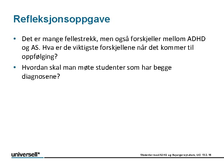 Refleksjonsoppgave • Det er mange fellestrekk, men også forskjeller mellom ADHD og AS. Hva