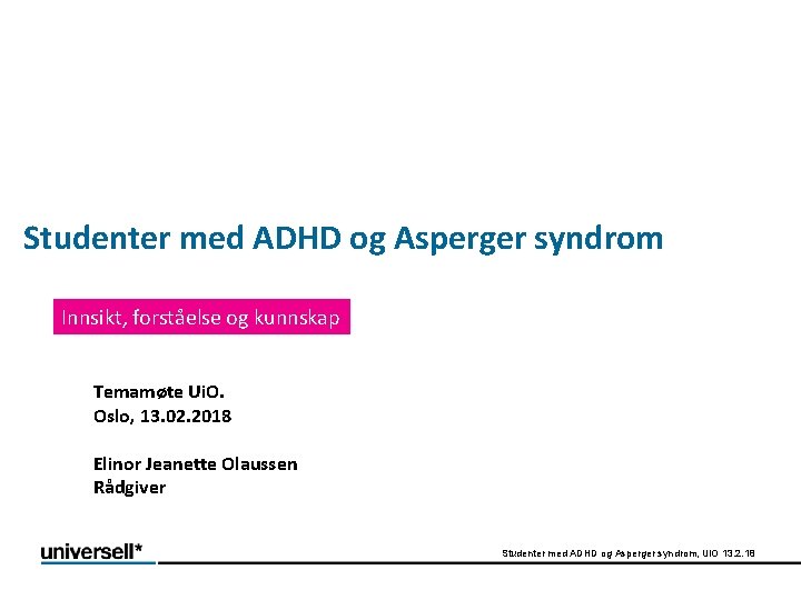 Studenter med ADHD og Asperger syndrom Innsikt, forståelse og kunnskap Temamøte Ui. O. Oslo,