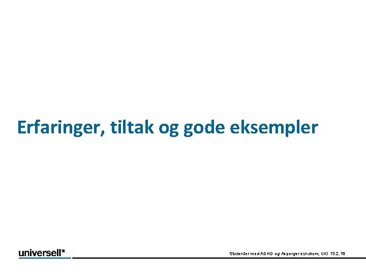 Erfaringer, tiltak og gode eksempler Studenter med ADHD og Asperger syndrom, Ui. O 13.