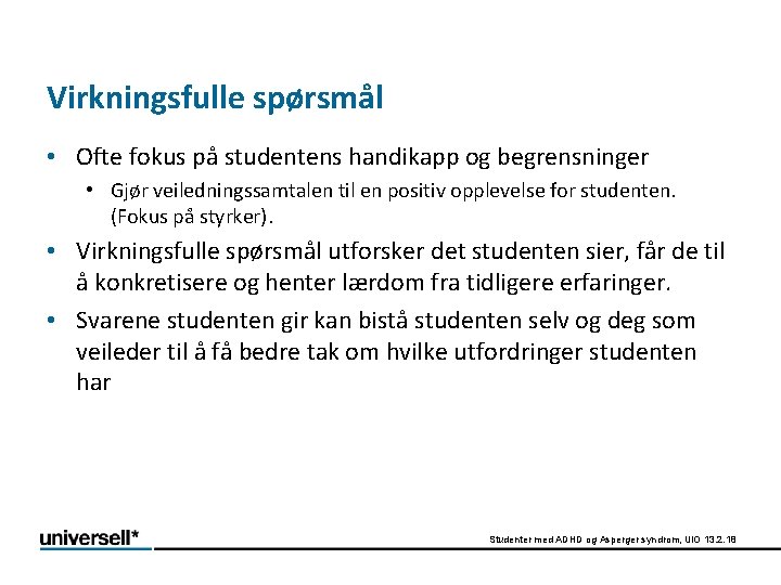 Virkningsfulle spørsmål • Ofte fokus på studentens handikapp og begrensninger • Gjør veiledningssamtalen til