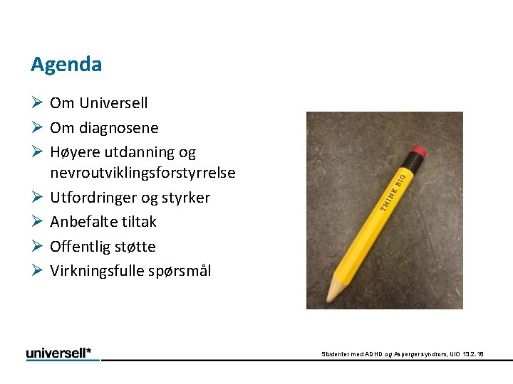 Agenda Ø Om Universell Ø Om diagnosene Ø Høyere utdanning og nevroutviklingsforstyrrelse Ø Utfordringer