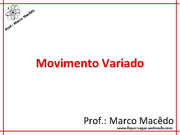 Movimento Variado Prof. : Marco Macêdo 