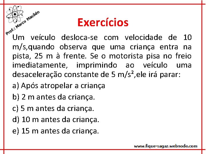 Exercícios Um veículo desloca-se com velocidade de 10 m/s, quando observa que uma criança
