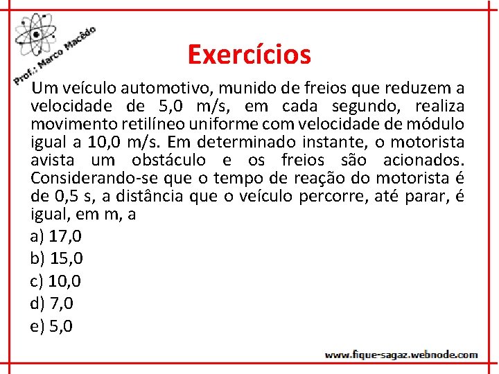 Exercícios Um veículo automotivo, munido de freios que reduzem a velocidade de 5, 0