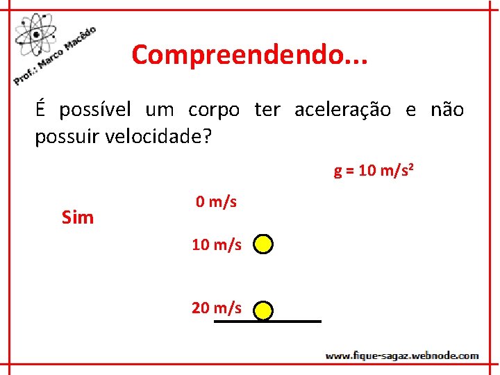 Compreendendo. . . É possível um corpo ter aceleração e não possuir velocidade? g
