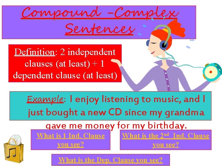 Compound -Complex Sentences Definition: 2 independent clauses (at least) + 1 dependent clause (at