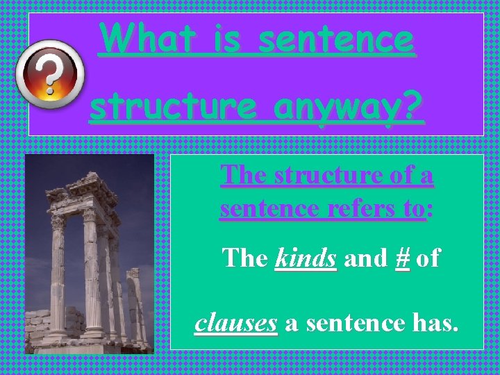What is sentence structure anyway? The structure of a sentence refers to: The kinds