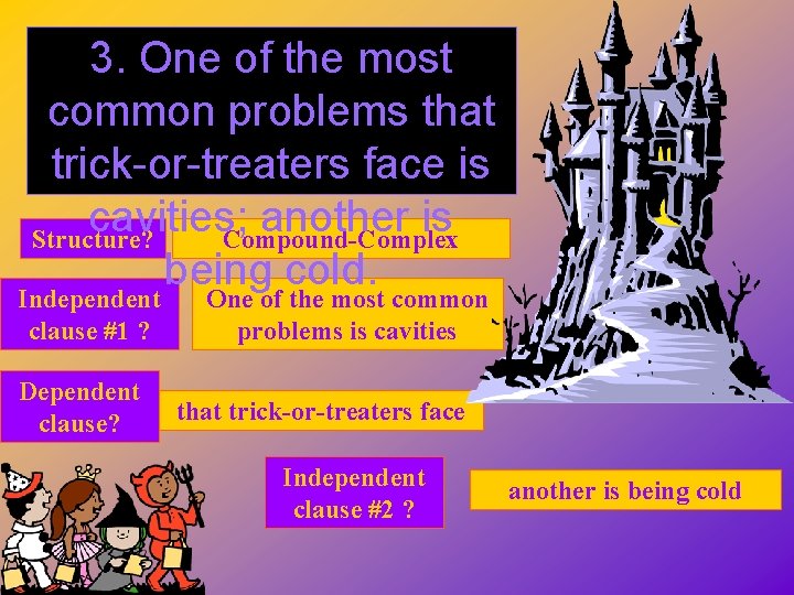 3. One of the most common problems that trick-or-treaters face is cavities; another is
