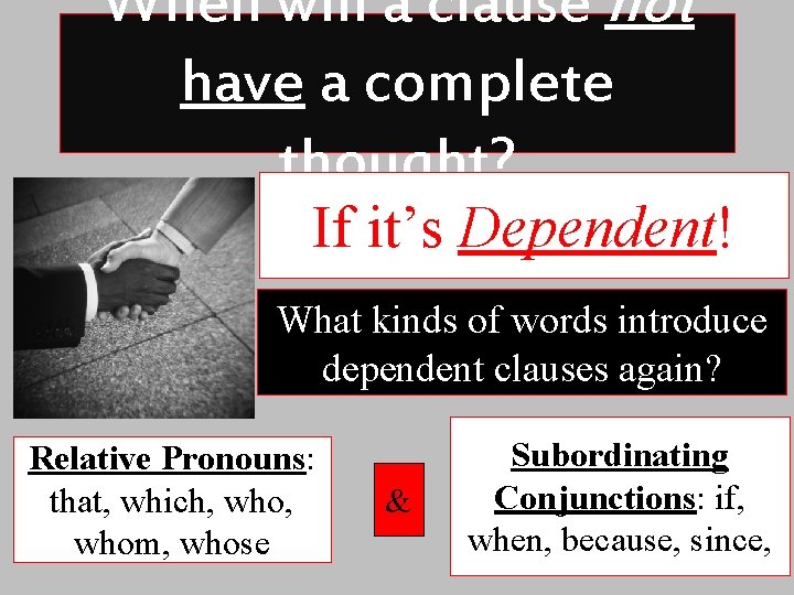 When will a clause not have a complete thought? If it’s Dependent! What kinds