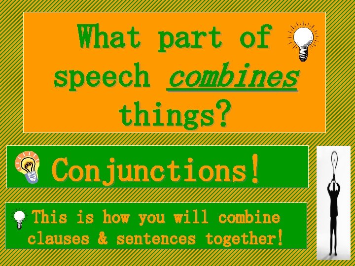 What part of speech combines things? Conjunctions! This is how you will combine clauses