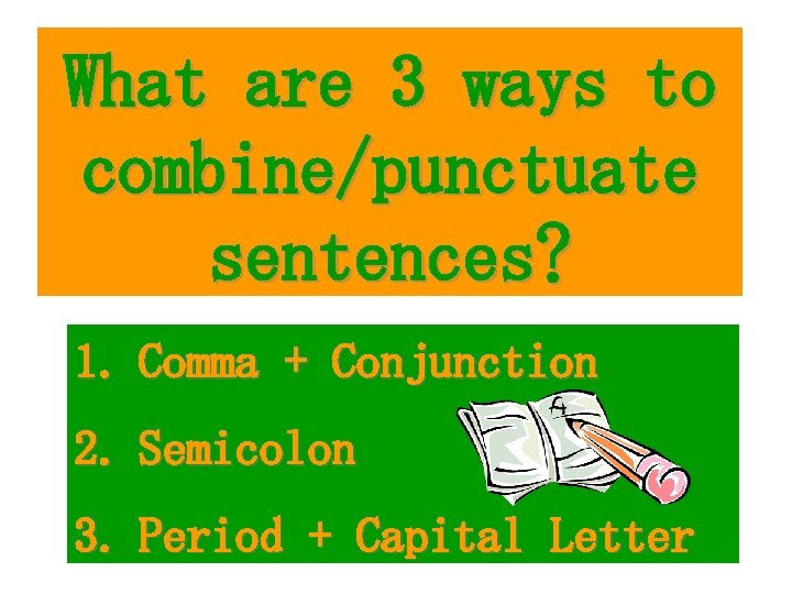 What are 3 ways to combine/punctuate sentences? 1. Comma + Conjunction 2. Semicolon 3.