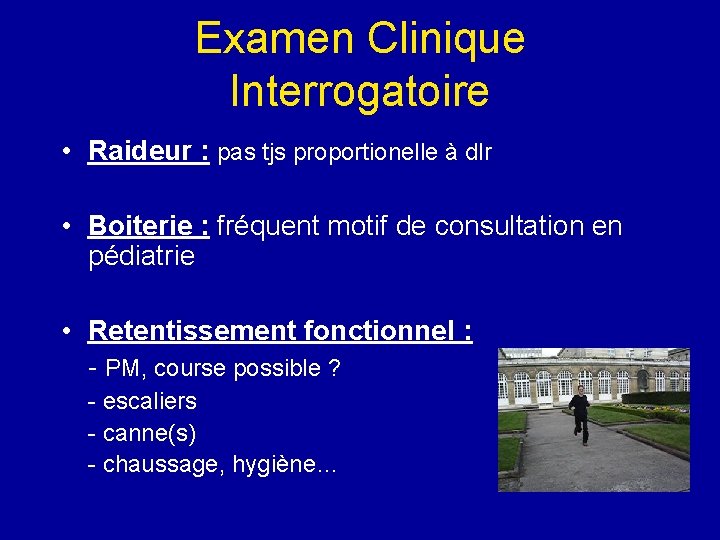 Examen Clinique Interrogatoire • Raideur : pas tjs proportionelle à dlr • Boiterie :