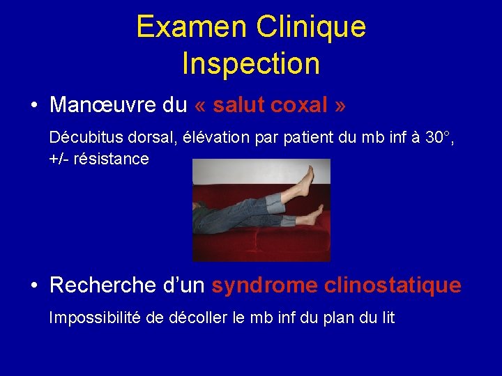 Examen Clinique Inspection • Manœuvre du « salut coxal » Décubitus dorsal, élévation par