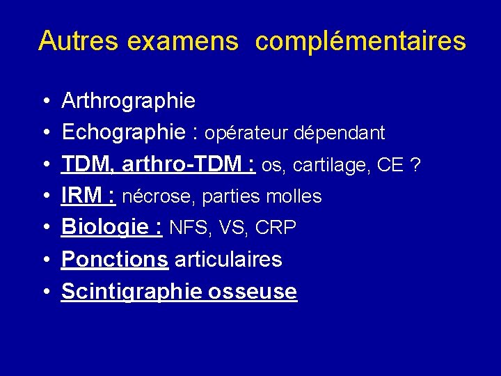 Autres examens complémentaires • • Arthrographie Echographie : opérateur dépendant TDM, arthro-TDM : os, Autres examens complémentaires • • Arthrographie Echographie : opérateur dépendant TDM, arthro-TDM : os,