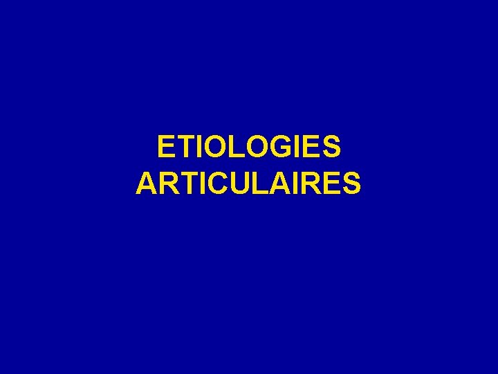 ETIOLOGIES ARTICULAIRES 