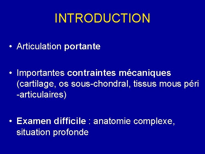 INTRODUCTION • Articulation portante • Importantes contraintes mécaniques (cartilage, os sous-chondral, tissus mous péri