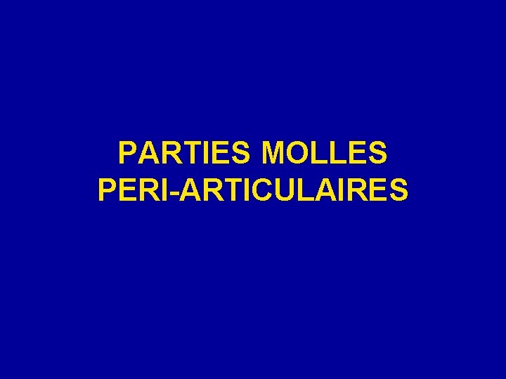 PARTIES MOLLES PERI-ARTICULAIRES 