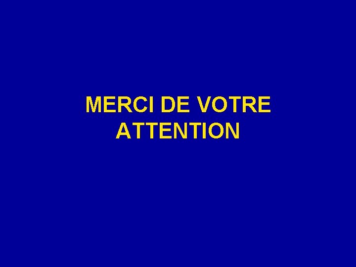 MERCI DE VOTRE ATTENTION 