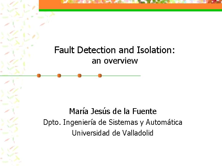 Fault Detection and Isolation: an overview María Jesús de la Fuente Dpto. Ingeniería de