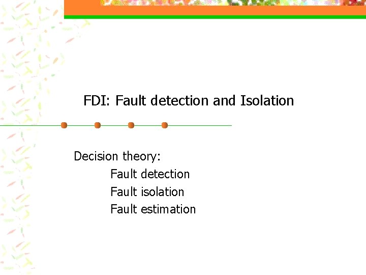 FDI: Fault detection and Isolation Decision theory: Fault detection Fault isolation Fault estimation 