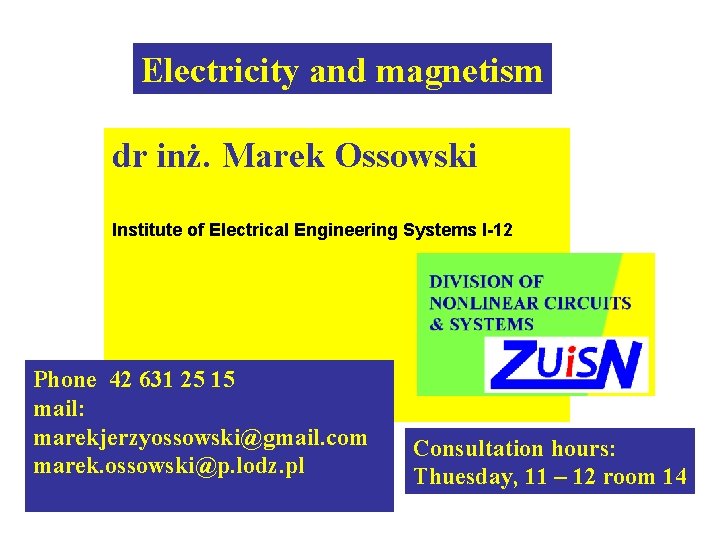 Electricity and magnetism dr inż. Marek Ossowski Institute of Electrical Engineering Systems I-12 Phone