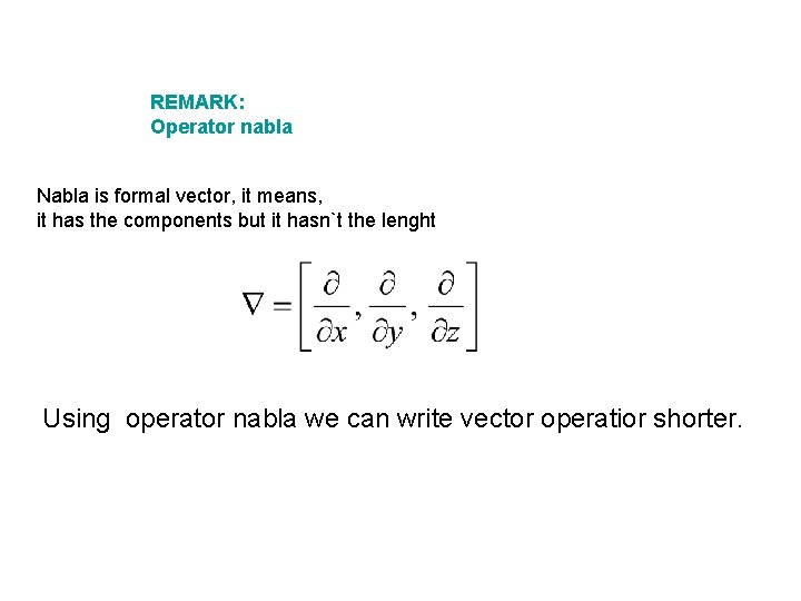 REMARK: Operator nabla Nabla is formal vector, it means, it has the components but
