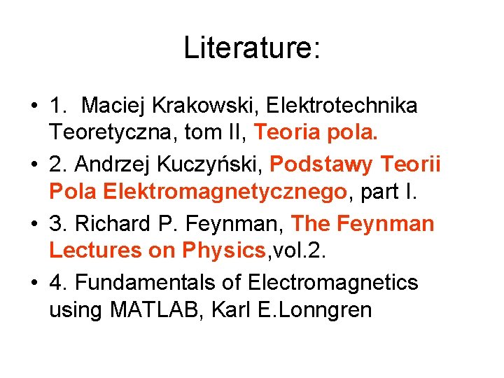 Literature: • 1. Maciej Krakowski, Elektrotechnika Teoretyczna, tom II, Teoria pola. • 2. Andrzej