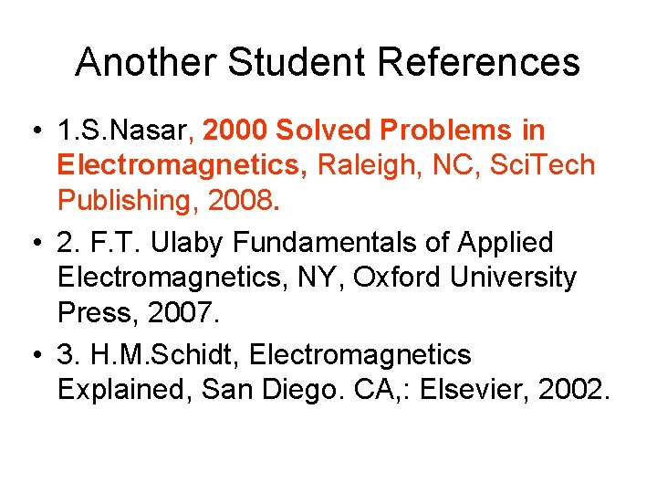 Another Student References • 1. S. Nasar, 2000 Solved Problems in Electromagnetics, Raleigh, NC,