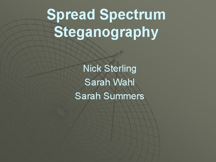 Spread Spectrum Steganography Nick Sterling Sarah Wahl Sarah Summers 