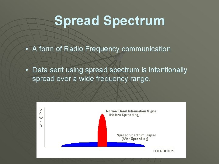 Spread Spectrum • A form of Radio Frequency communication. • Data sent using spread