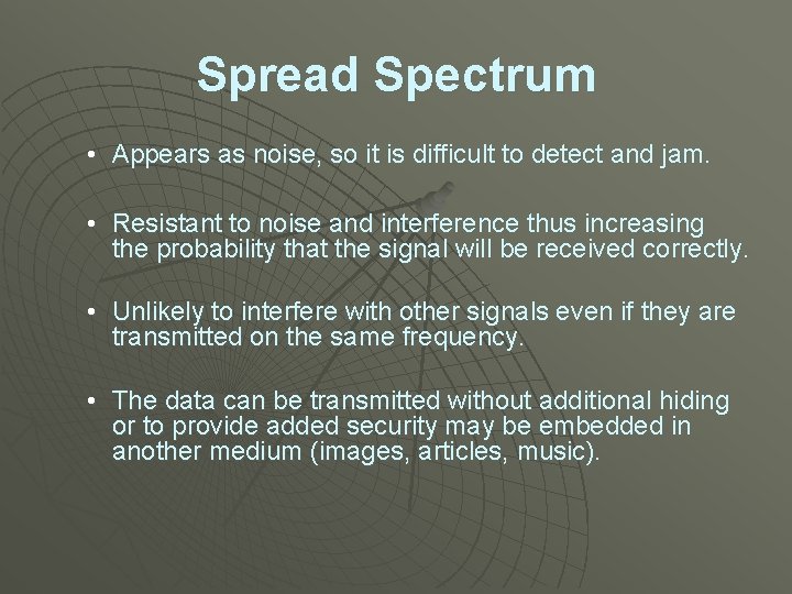 Spread Spectrum • Appears as noise, so it is difficult to detect and jam.