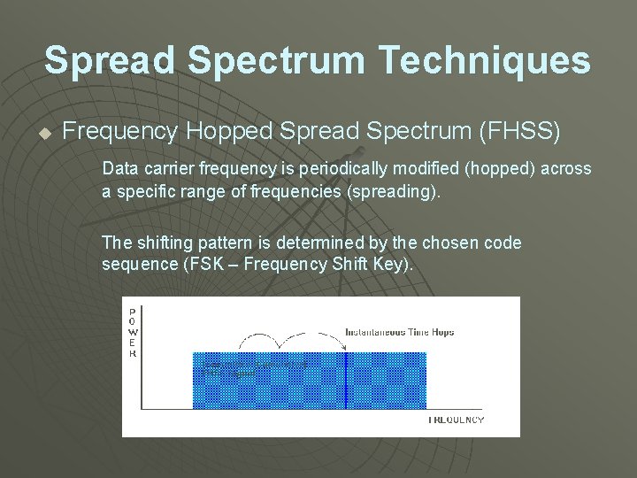 Spread Spectrum Techniques u Frequency Hopped Spread Spectrum (FHSS) Data carrier frequency is periodically