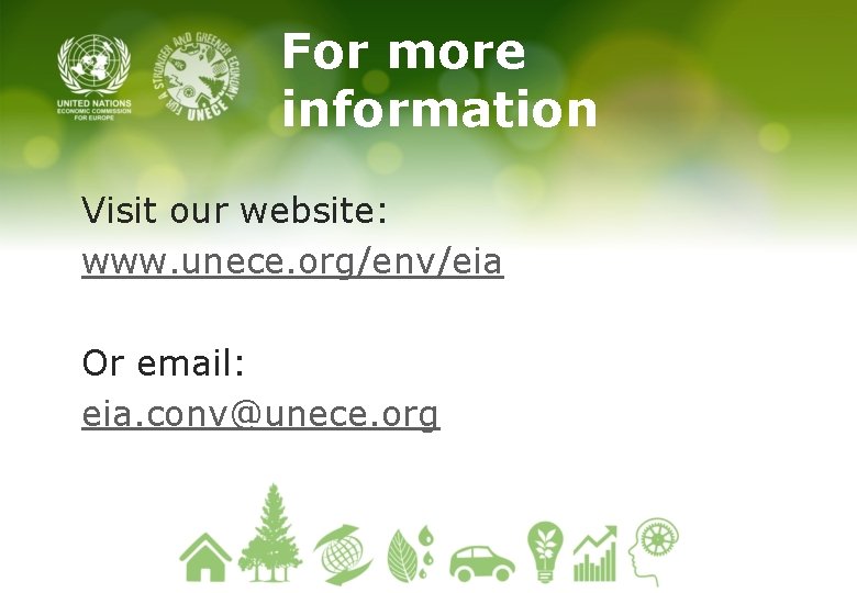 For more information Visit our website: www. unece. org/env/eia Or email: eia. conv@unece. org